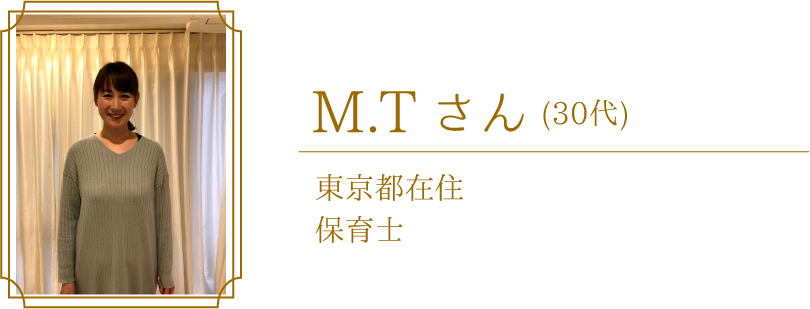 M.Tさん（東京都在住　保育士　30代）